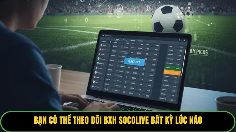 Bạn có thể theo dõi BXH Socolive bất kỳ lúc nào