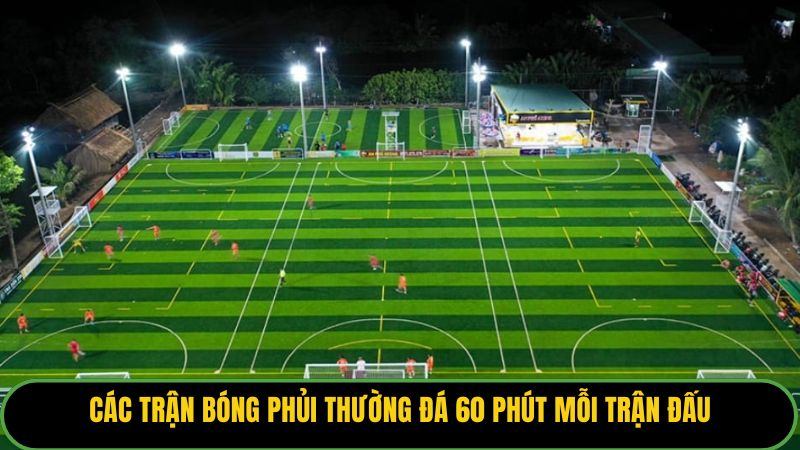 Các trận bóng phủi thường đá 60 phút mỗi trận đấu.
