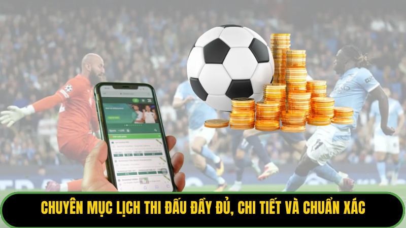 Chuyên mục lịch thi đấu đầy đủ, chi tiết và chuẩn xác