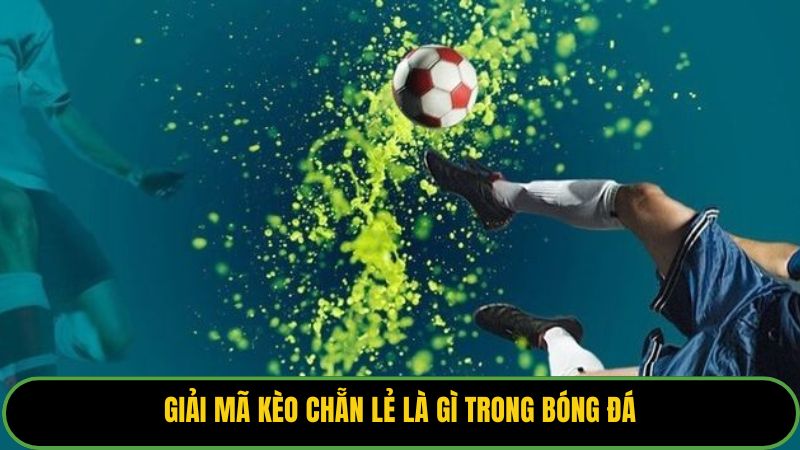 Giải mã kèo chẵn lẻ là gì trong bóng đá