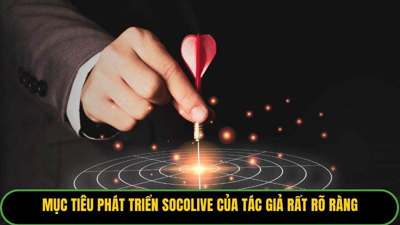 Mục tiêu phát triển Socolive của Tác giả rất rõ ràng