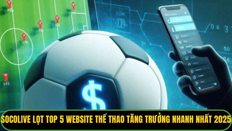 Socolive lọt top 5 website thể thao tăng trưởng nhanh nhất năm 2025