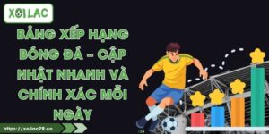 Bảng Xếp Hạng Bóng Đá – Cập Nhật Nhanh Và Chính Xác Mỗi Ngày