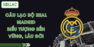 Câu Lạc Bộ Real Madrid - Biểu Tượng Bền Vững, Lâu Đời