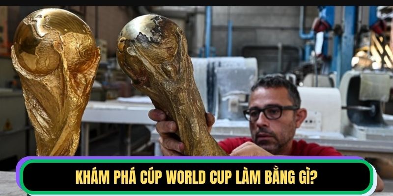 Khám phá cúp World Cup làm bằng gì?