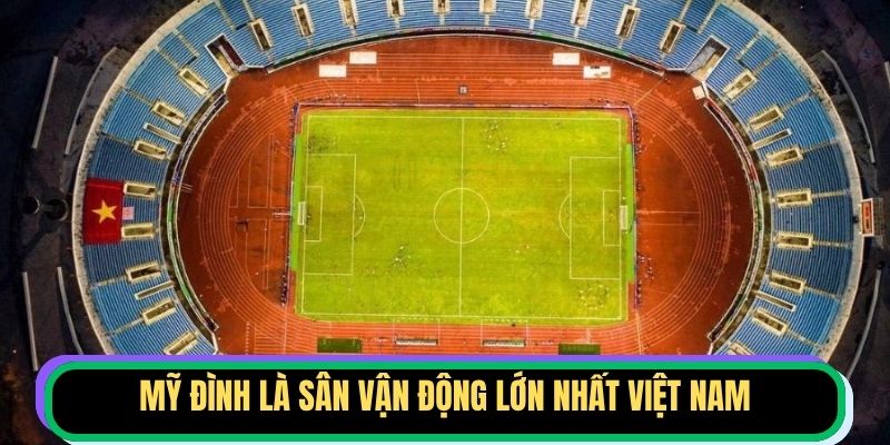 Mỹ Đình là sân vận động lớn nhất Việt Nam