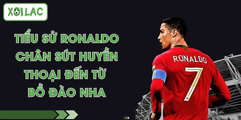Tiểu sử Ronaldo - Chân Sút Huyền Thoại Đến Từ Bồ Đào Nha 1 Tiểu sử Ronaldo - Chân Sút Huyền Thoại Đến Từ Bồ Đào Nha