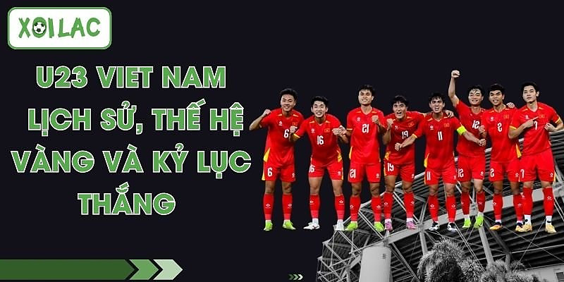 U23 Viet Nam - Lịch Sử, Thế Hệ Vàng Và Kỷ Lục Thắng