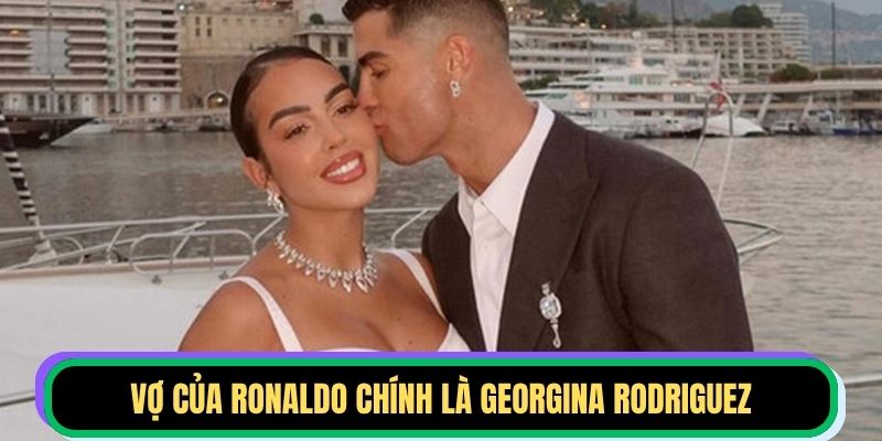 Vợ của Ronaldo chính là Georgina Rodriguez